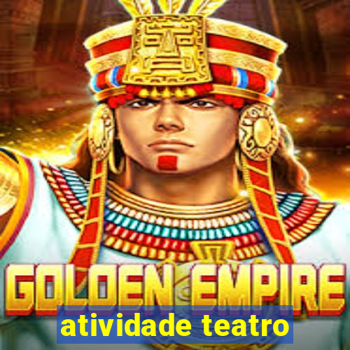 atividade teatro